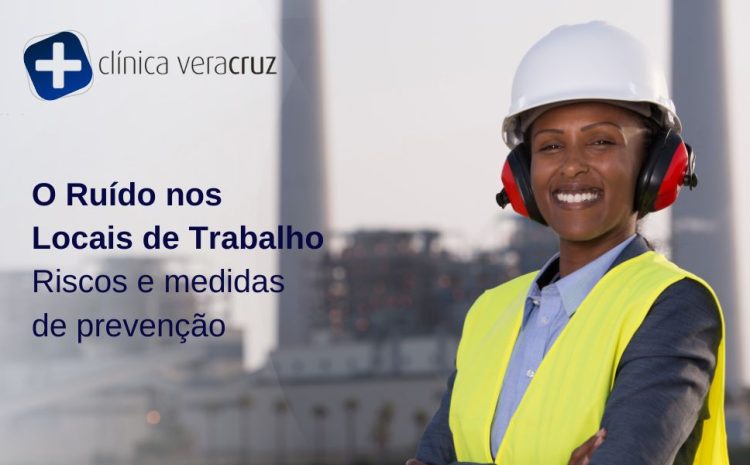  O Ruído nos Locais de Trabalho – Riscos e medidas de prevenção